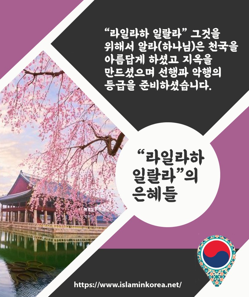 “라일라하 일랄라” 그것을 위해서 알라(하나님)은 천국을 아름답게 하셨고 지옥을 만드셨으며 선행과 악행의 등급을 준비하셨습니다.