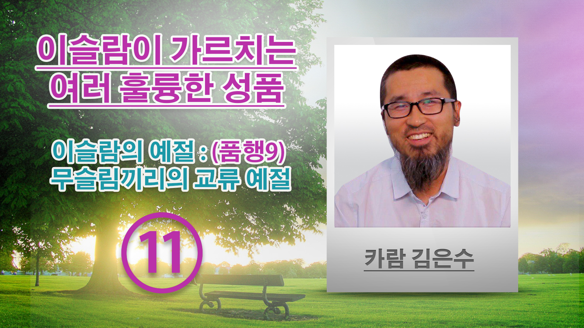 이슬람의 예절 : (품행9) 무슬림끼리의 교류 예절 - (11) - 이슬람이 가르치는 여러 훌륭한 성품 - 카람 김은수