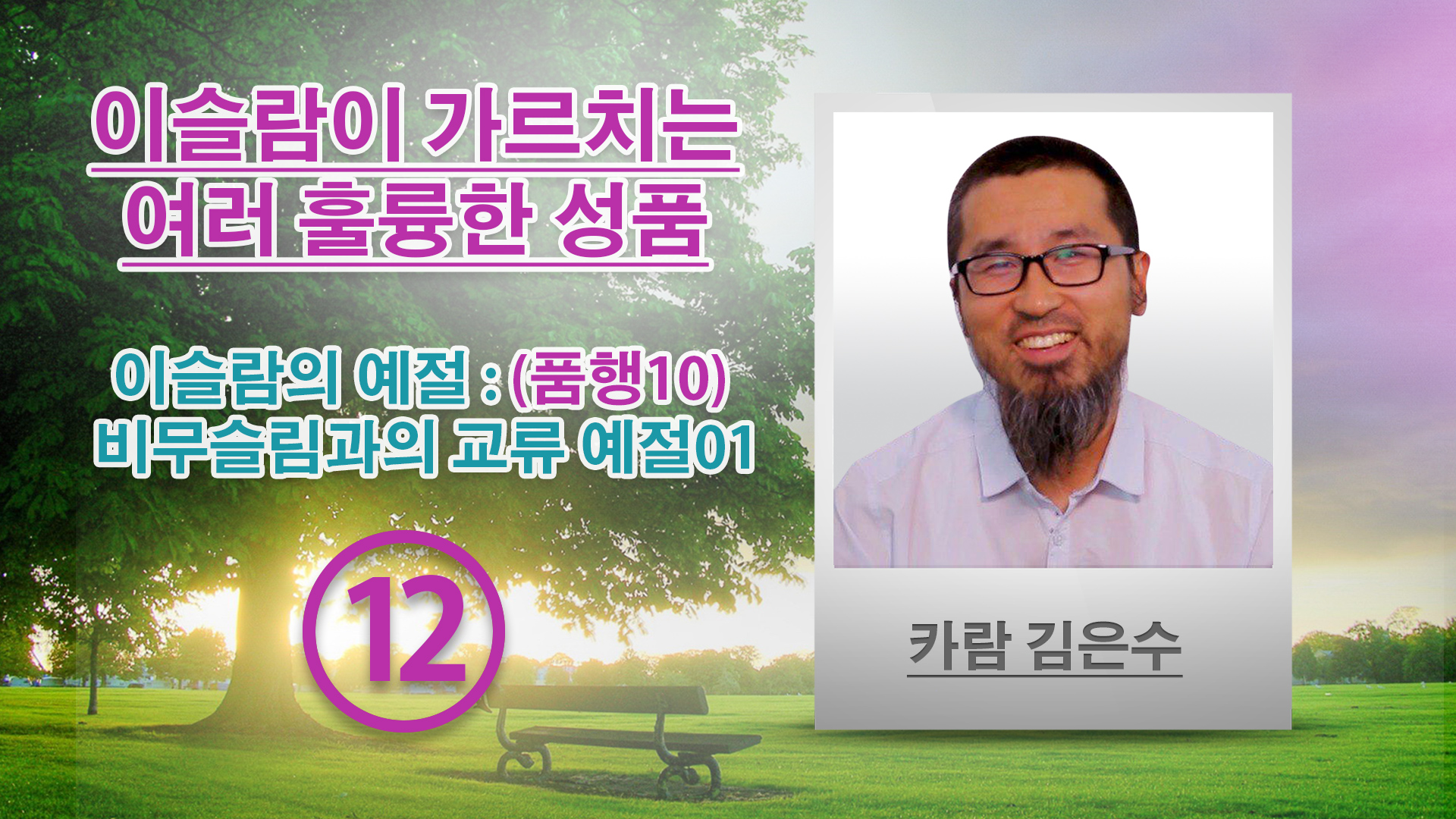 이슬람의 예절 : (품행10) 비무슬림과의 교류 예절01 - (12) - 이슬람이 가르치는 여러 훌륭한 성품 - 카람 김은수