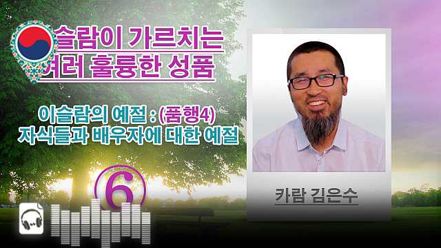 음성-이슬람의 예절 : (품행4) 자식들과 배우자에 대한 예절 - 이슬람이 가르치는 여러 훌륭한 성품 - (6) - 카람 김은수